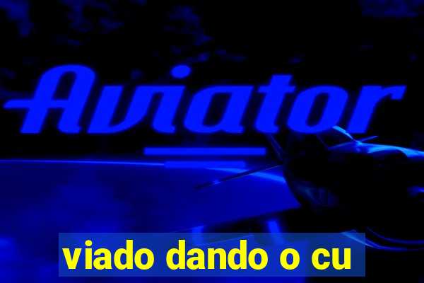viado dando o cu